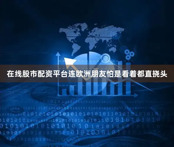 在线股市配资平台连欧洲朋友怕是看着都直挠头